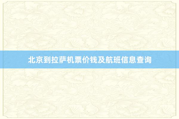 北京到拉萨机票价钱及航班信息查询
