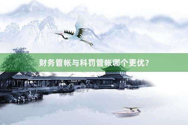 财务管帐与科罚管帐哪个更优？